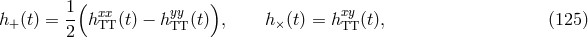 1( xx yy ) xy h+(t) = -- hTT(t) − hTT (t) , h× (t) = hTT (t), (125 ) 2