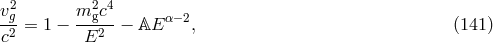 v2g- m2gc4 α− 2 c2 = 1 − E2 − ๐ธE , (141 )