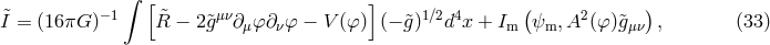 ∫ [ ] ( ) I&tidle;= (16 πG )−1 &tidle;R − 2 &tidle;gμν∂μφ∂ νφ − V (φ) (− &tidle;g)1∕2d4x + Im ψm, A2 (φ)&tidle;gμν , (33 )