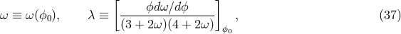 [ ] ϕdω∕d ϕ ω ≡ ω (ϕ0), λ ≡ (3-+-2ω)(4-+-2ω-) , (37 ) ϕ0