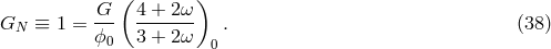 ( ) GN ≡ 1 = G-- 4 +-2-ω . (38 ) ϕ0 3 + 2 ω 0