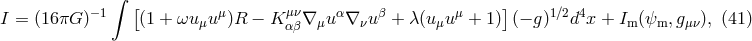 ∫ −1 [ μ μν α β μ ] 1∕2 4 I = (16 πG ) (1 + ωu μu )R − K αβ∇ μu ∇ νu + λ (uμu + 1) (− g) d x + Im(ψm, gμν), (41 )
