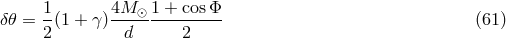 1 4M 1 + cosΦ δ𝜃 = --(1 + γ )--⊙---------- (61 ) 2 d 2