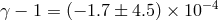 γ − 1 = (− 1.7 ± 4.5) × 10 −4