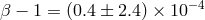 β − 1 = (0.4 ± 2.4) × 10−4