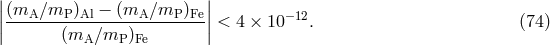 || || |(mA-∕mP--)Al-−-(mA-∕mP-)Fe| < 4 × 10−12. (74 ) | (mA ∕mP )Fe |