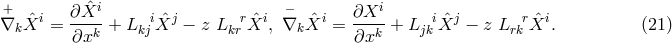 + ˆi − i ∇k Xˆi = ∂X-- + L iˆXj − z L rXˆi, ∇kXˆi = ∂X-- + L iXˆj − z L rXˆi. (21 ) ∂xk kj kr ∂xk jk rk