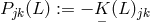 Pjk (L ) := − K− (L )jk