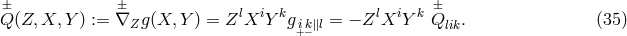 ± ± ± Q (Z, X, Y ) := ∇ g (X,Y ) = ZlXiY kg = − ZlXiY k Q . (35 ) Z i+k−∥l lik