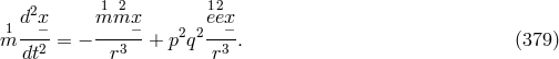 2 1 2 12 1 d-x−- m-mx−- 2 2 eex−- m dt2 = − r3 + p q r3 . (379 )