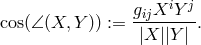 i j cos(∠ (X, Y )) := gijX--Y--. |X ||Y |
