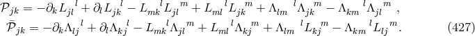𝒫jk = − ∂kL jll + ∂lL jlk − Lmk lL jml + LmllLjkm + Λ lm lΛ jmk − Λkm lΛjlm , ¯ l l l m l m l m l m 𝒫jk = − ∂kΛ lj + ∂lΛkj − L mk Λ jl + Lml Λ kj + Λ lm Lkj − Λkm L lj . (427 )