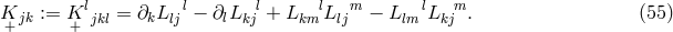 K jk := K ljkl = ∂kLljl− ∂lL klj + LkmlLljm − L lm lLkjm. (55 ) + +