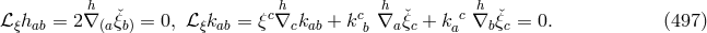 h c h c h c h ℒ ξhab = 2∇ (aξˇb) = 0, ℒξkab = ξ ∇ckab + k b ∇aξˇc + ka ∇b ˇξc = 0. (497 )