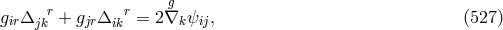 r r g girΔ jk + gjrΔik = 2∇k ψij, (527 )