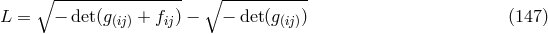 ∘ ---------------- ∘ ----------- L = − det(g(ij) + fij) − − det(g(ij)) (147 )