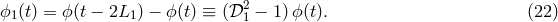 2 ϕ1(t) = ϕ (t − 2L1 ) − ϕ (t) ≡ (𝒟 1 − 1)ϕ(t). (22 )