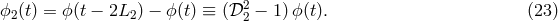 2 ϕ2(t) = ϕ (t − 2L2 ) − ϕ (t) ≡ (𝒟 2 − 1)ϕ(t). (23 )