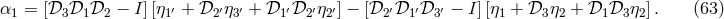 α1 = [𝒟3𝒟1 𝒟2 − I][η1′ + 𝒟2′η3′ + 𝒟1 ′𝒟2 ′η2′] − [𝒟2 ′𝒟1 ′𝒟3 ′ − I][η1 + 𝒟3 η2 + 𝒟1 𝒟3 η2]. (63 )