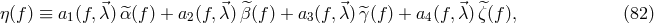 ⃗ ⃗ ^ ⃗ ⃗ ^ η (f) ≡ a1(f,λ) ^α(f) + a2(f,λ) β(f) + a3(f,λ)^γ (f) + a4(f,λ)ζ (f ), (82 )