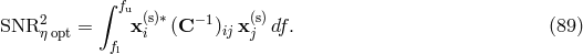 ∫ fu (s)∗ (s) SNR2 ηopt = x i (C− 1)ij x j df. (89 ) fl