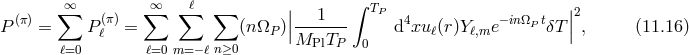 (π) ∑∞ (π) ∑∞ ∑ β ∑ || 1 ∫ TP 4 −inΩ t ||2 P = Pβ = (nΩP )|------- d xuβ(r)Yβ,me PδT | , (11.16 ) β=0 β=0 m=− βn≥0 MPlTP 0