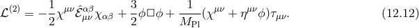(2) 1-μν ˆαβ 3- --1- μν μν ℒ = − 2χ ℰ μν χαβ + 2 ϕ□ ϕ + MPl (χ + η ϕ )τμν. (12.12 )