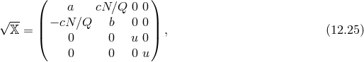 ( ) a cN ∕Q 0 0 √ -- | − cN∕Q b 0 0 | 𝕏 = |( |) , (12.25 ) 0 0 u 0 0 0 0 u