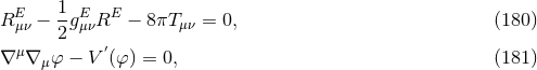1 REμν − -gEμνRE − 8πT μν = 0, (180 ) 2 ′ ∇ μ∇ μφ − V (φ) = 0, (181 )