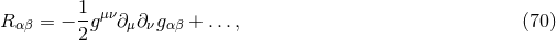1 R αβ = − -g μν∂ μ∂νgαβ + ..., (70 ) 2