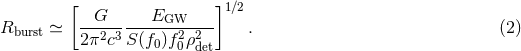 [ G E ]1∕2 Rburst ≃ ---2-3-----GW2--2-- . (2 ) 2π c S(f0)f0ρ det