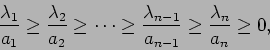 \begin{displaymath}
\frac{\lambda_1}{a_1} \geq
\frac{\lambda_2}{a_{2}} \geq
\cdo...
...\lambda_{n-1}}{a_{n-1}} \geq
\frac{\lambda_{n}}{a_{n}} \geq 0,
\end{displaymath}