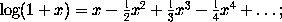log(1+x) = x - (1/2) x^2 + (1/3) x^3 - (1/4) x^4 + ...;
