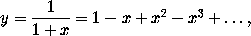 y = 1/(1 + x) = 1 - x + x^2 - x^3 + ...,