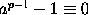 a^(p-1) - 1 \equiv 0