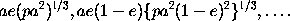 ae(pa^2)^(1/3), ae(1-e) ( pa^2(1-e)^2 )^(1/3),... .