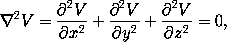 \nabla^2 V = \frac{\partial^2 V}{\partial x^2} + \frac{\partial^2 V}{\partial y^2} + \frac{\partial^2 V}{\partial z^2} = 0,