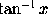 arctan x