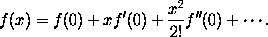 f(x) = f(0) + x f'(0) + x^2/2! f''(0) + ...,