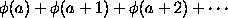 \phi(a) + \phi(a+1) + \phi(a+2) + ...