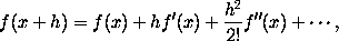 f(x+h) = f(x) + h f'(x) + h^2/2! f''(x) + ...,