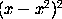 (x - x^2)^2