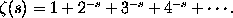 \zeta(s) = 1 + 2^{-s} + 3^{-s} + 4^{-s} + \cdots.