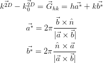  ⃗2D    ⃗2D    ⃗       ⃗∗    ⃗∗
k   − k0  = Ghk  = ha  + k b
               ⃗b × ˆn
       ⃗a∗ = 2π -------
               |⃗a × ⃗b|
               ˆn × ⃗a
       ⃗b∗ = 2π -------
               |⃗a × ⃗b|
