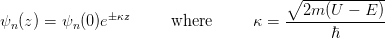                                        ∘ ------------
               κz                     --2m-(U-−-E-)-
ψn(z) = ψn (0 )e         where      κ =        ℏ
