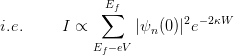               E∑f
i.e.      I ∝       |ψn (0)|2e−2κW
             Ef−eV
