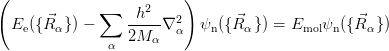 (                         )
       ⃗      ∑   -h2--  2       ⃗               ⃗
  Ee({R α}) −     2M α ∇ α  ψn({R α}) = Emol ψn({R α})
               α

