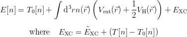                ∫         (                 )
                   3                 1-
E [n] = T0[n ] +   d rn(⃗r)  Vext(⃗r) + 2VH (⃗r)   + EXC

        where   EXC  = E˜XC  + (T [n ] − T0[n])
