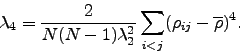 \begin{displaymath}
\lambda_{4}=\frac{2}{N(N-1)\lambda_{2}^{2}}\sum_{i<j}(\rho_{ij}-\overline{\rho})^{4}.
\end{displaymath}