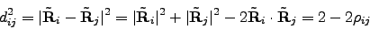 \begin{displaymath}
d_{ij}^{2}=\vert\tilde{{\bf R}}_{i}-\tilde{{\bf R}}_{j}\vert...
...^{2}-2\tilde{{\bf R}}_{i}\cdot\tilde{{\bf R}}_{j}=2-2\rho_{ij}
\end{displaymath}